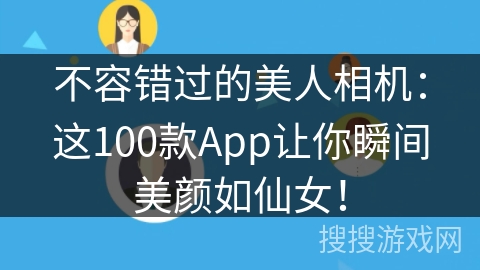 不容错过的美人相机：这100款App让你瞬间美颜如仙女！