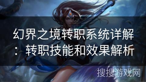 幻界之境转职系统详解：转职技能和效果解析
