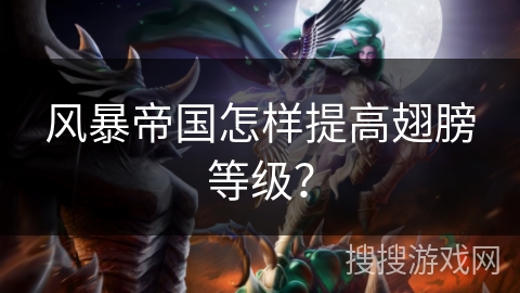 风暴帝国怎样提高翅膀等级? 风暴帝国怎样提高翅膀等级?