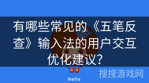 有哪些常见的《五笔反查》输入法的用户交互优化建议？