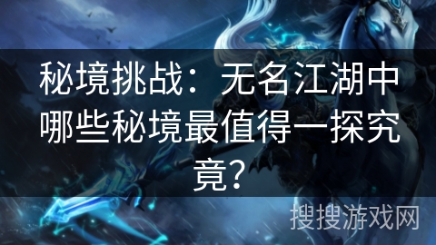 秘境挑战：无名江湖中哪些秘境最值得一探究竟？