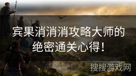宾果消消消攻略大师的绝密通关心得！