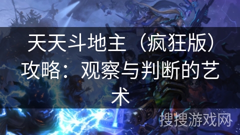 天天斗地主(疯狂版)攻略:观察与判断的艺术 天天斗地主(疯狂版)攻略:观察与判断的艺术
