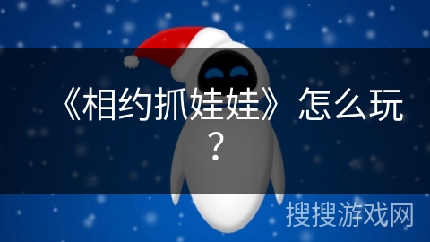 《相约抓娃娃》怎么玩？