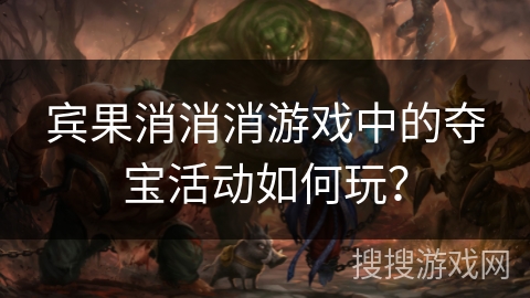 宾果消消消游戏中的夺宝活动如何玩？