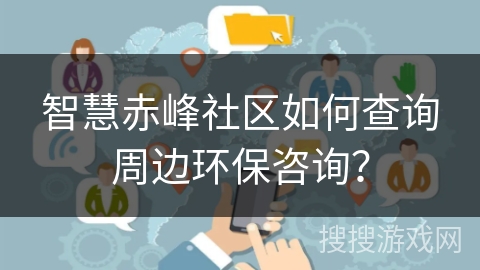 智慧赤峰社区如何查询周边环保咨询？