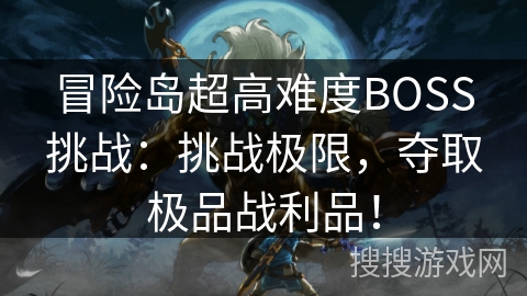 冒险岛超高难度BOSS挑战：挑战极限，夺取极品战利品！
