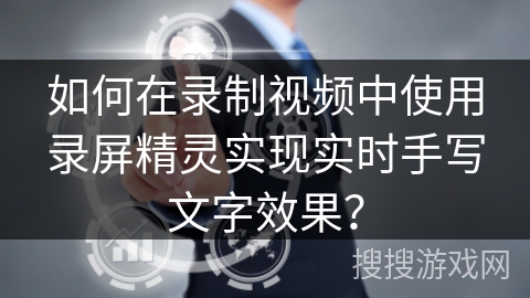 如何在录制视频中使用录屏精灵实现实时手写文字效果? 如何在录制视频中使用录屏精灵实现实时手写文字效果?