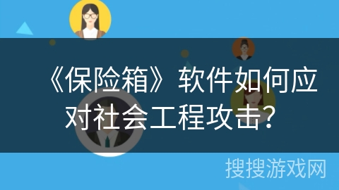 《保险箱》软件如何应对社会工程攻击？