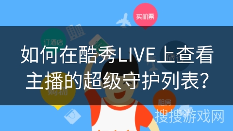 如何在酷秀LIVE上查看主播的超级守护列表？