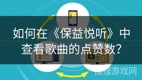 如何在《保益悦听》中查看歌曲的点赞数? 如何在《保益悦听》中查看歌曲的点赞数?