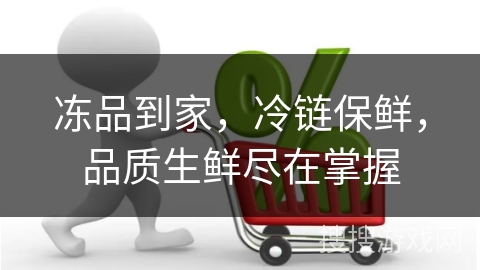 冻品到家，冷链保鲜，品质生鲜尽在掌握
