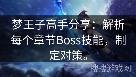 梦王子高手分享:解析每个章节Boss技能,制定对策。 梦王子高手分享:解析每个章节Boss技能,制定对策。