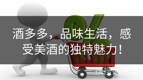 酒多多，品味生活，感受美酒的独特魅力！