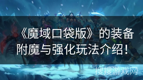 《魔域口袋版》的装备附魔与强化玩法介绍! 《魔域口袋版》的装备附魔与强化玩法介绍!