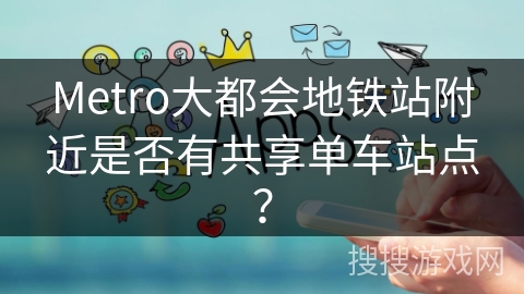 Metro大都会地铁站附近是否有共享单车站点? Metro大都会地铁站附近是否有共享单车站点?