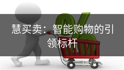 慧买卖：智能购物的引领标杆