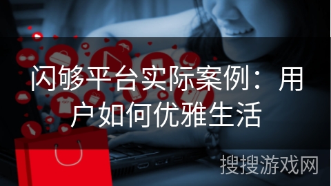 闪够平台实际案例：用户如何优雅生活