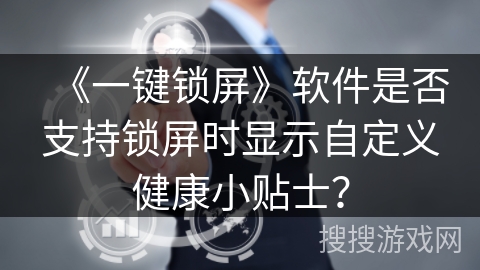《一键锁屏》软件是否支持锁屏时显示自定义健康小贴士？
