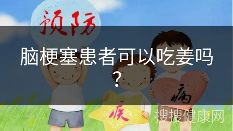 脑梗塞患者可以吃姜吗？