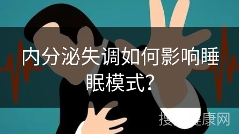 内分泌失调如何影响睡眠模式？