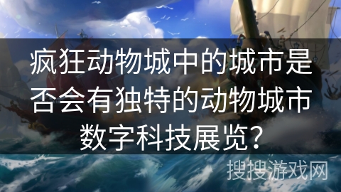 疯狂动物城中的城市是否会有独特的动物城市数字科技展览? 疯狂动物城中的城市是否会有独特的动物城市数字科技展览?