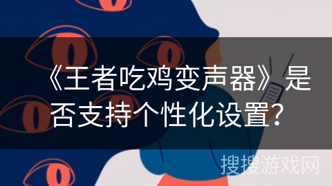 《王者吃鸡变声器》是否支持个性化设置？