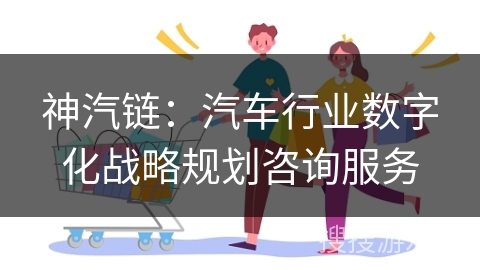 神汽链：汽车行业数字化战略规划咨询服务