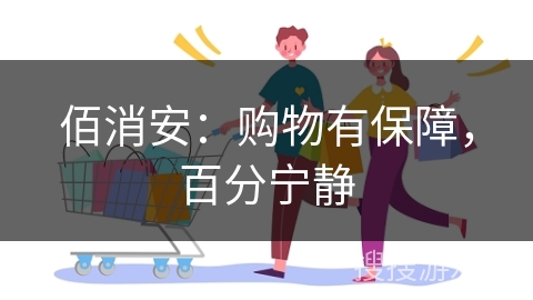 佰消安：购物有保障，百分宁静