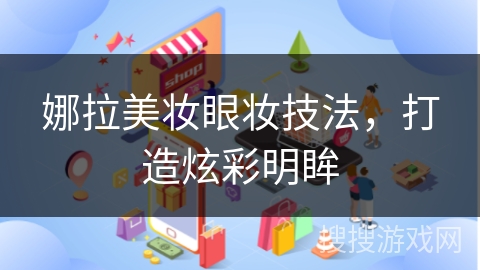 娜拉美妆眼妆技法，打造炫彩明眸
