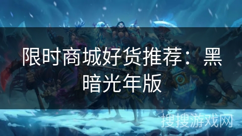 限时商城好货推荐：黑暗光年版