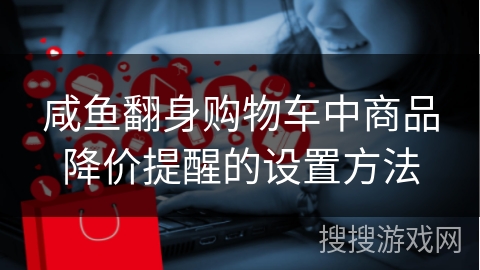 咸鱼翻身购物车中商品降价提醒的设置方法