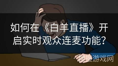 如何在《白羊直播》开启实时观众连麦功能？