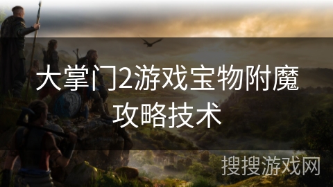 大掌门2游戏宝物附魔攻略技术