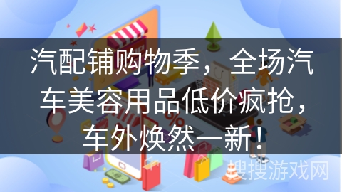 汽配铺购物季，全场汽车美容用品低价疯抢，车外焕然一新！