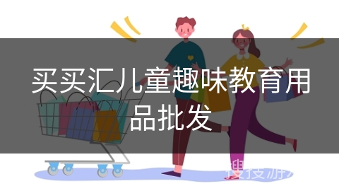 买买汇儿童趣味教育用品批发
