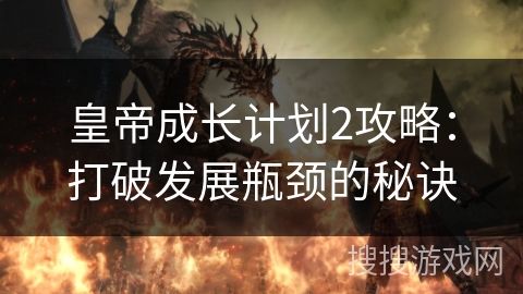 皇帝成长计划2攻略：打破发展瓶颈的秘诀
