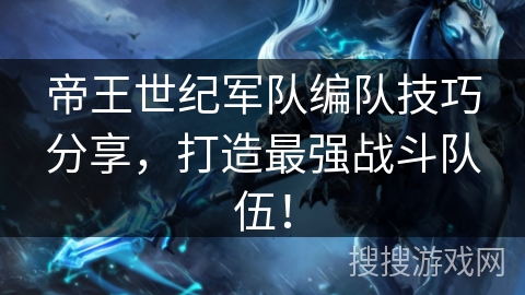 帝王世纪军队编队技巧分享,打造最强战斗队伍! 帝王世纪军队编队技巧分享,打造最强战斗队伍!