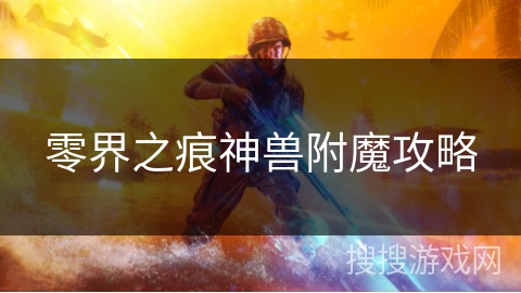 零界之痕神兽附魔攻略 零界之痕神兽附魔攻略