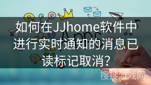如何在JJhome软件中进行实时通知的消息已读标记取消? 如何在JJhome软件中进行实时通知的消息已读标记取消?