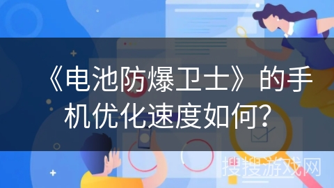 《电池防爆卫士》的手机优化速度如何？