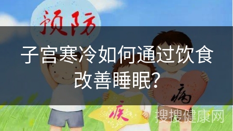 子宫寒冷如何通过饮食改善睡眠？