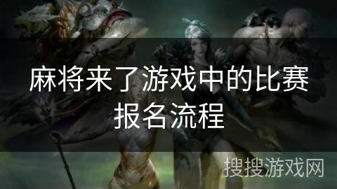 麻将来了游戏中的比赛报名流程