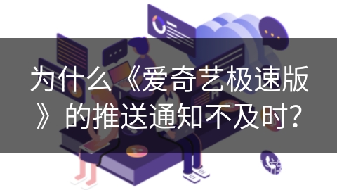 为什么《爱奇艺极速版》的推送通知不及时? 为什么《爱奇艺极速版》的推送通知不及时?
