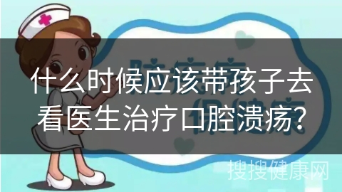 什么时候应该带孩子去看医生治疗口腔溃疡？