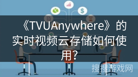 《TVUAnywhere》的实时视频云存储如何使用？