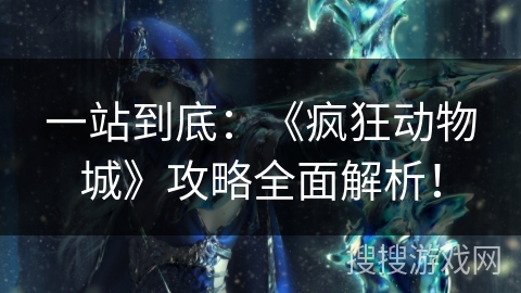 一站到底：《疯狂动物城》攻略全面解析！