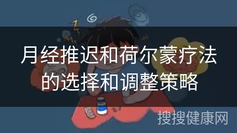 月经推迟和荷尔蒙疗法的选择和调整策略