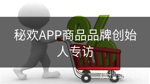 秘欢APP商品品牌创始人专访