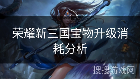 荣耀新三国宝物升级消耗分析